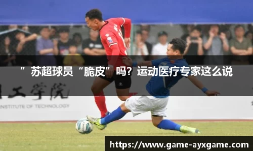 ”苏超球员“脆皮”吗？运动医疗专家这么说